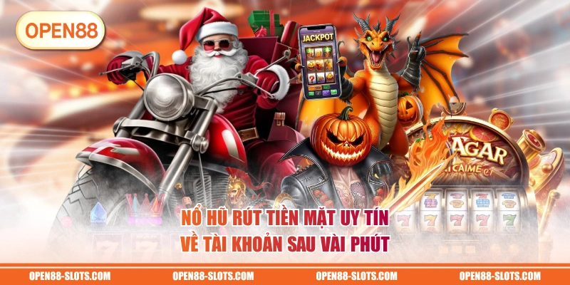 Nổ hũ rút tiền mặt uy tín về tài khoản sau vài phút